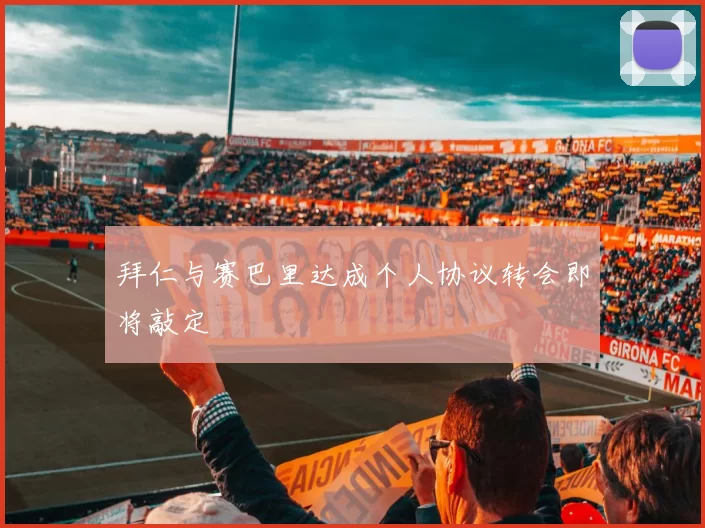 拜仁与赛巴里达成个人协议转会即将敲定